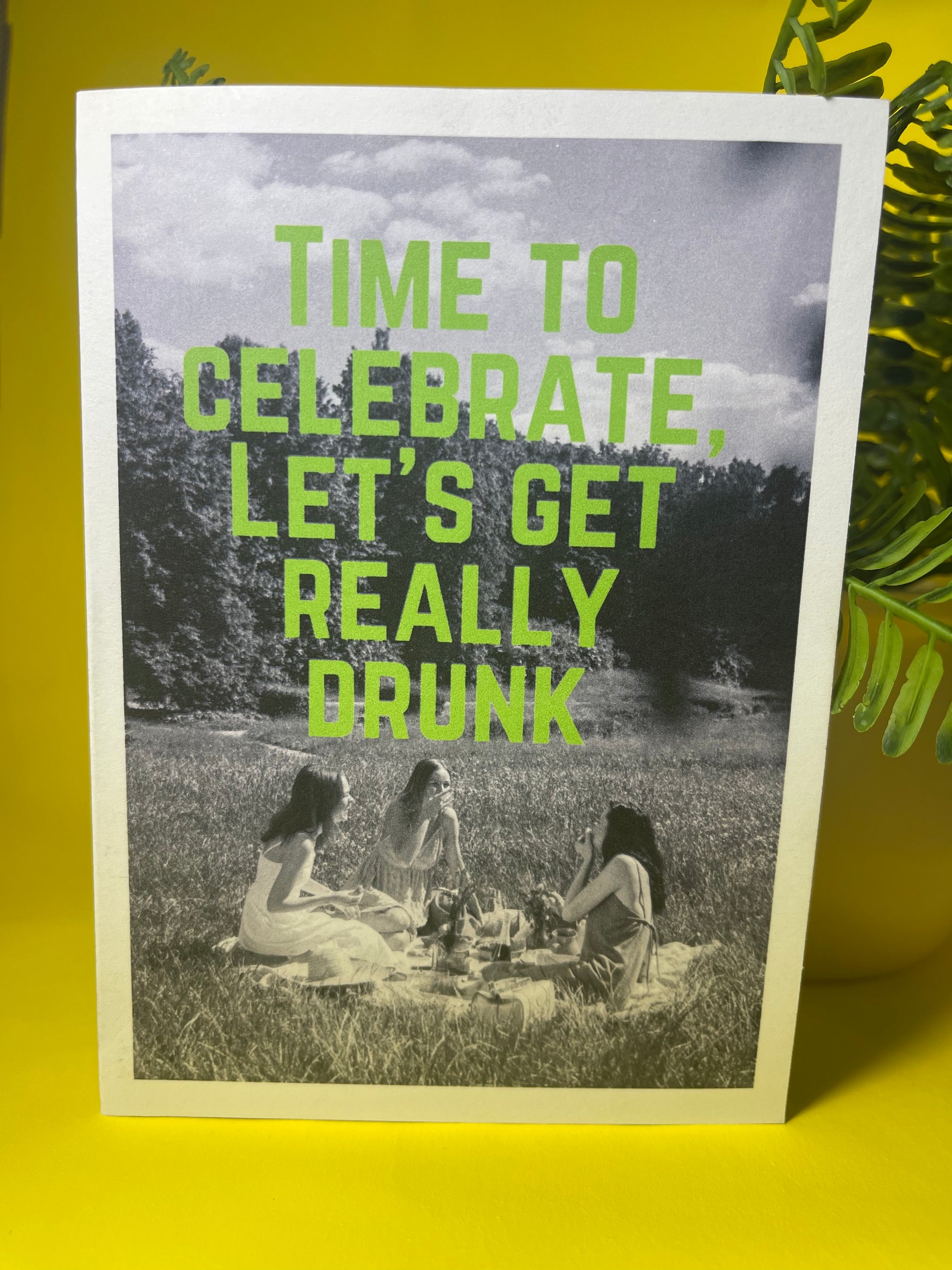 Time to Celebrate, Let's Get really Drunk - Sassy Card - ElmsCreative