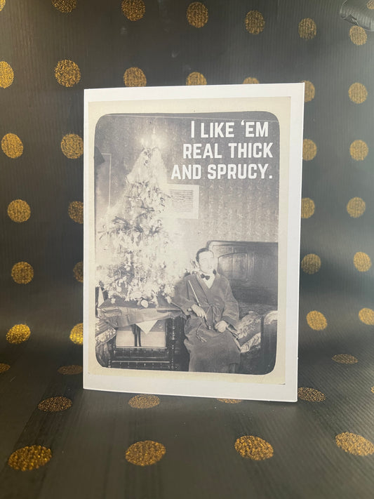 "I like 'em real thick and sprucy"- Sassy Chrissy Card - ElmsCreative